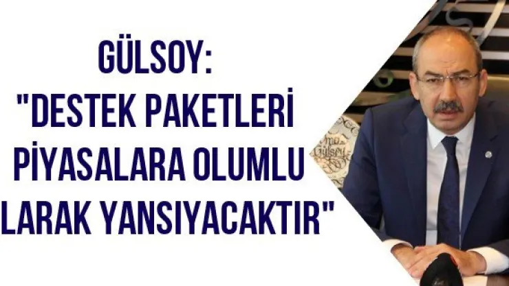 Gülsoy: &quotDestek paketleri piyasalara olumlu olarak yansıyacaktır&quot