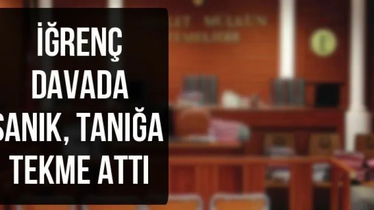 İğrenç davada sanık, tanığa tekme attı