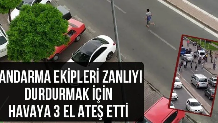 Jandarma ekipleri zanlıyı durdurmak için havaya 3 el ateş etti