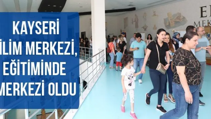 Kayseri Bilim Merkezi, eğitiminde merkezi oldu