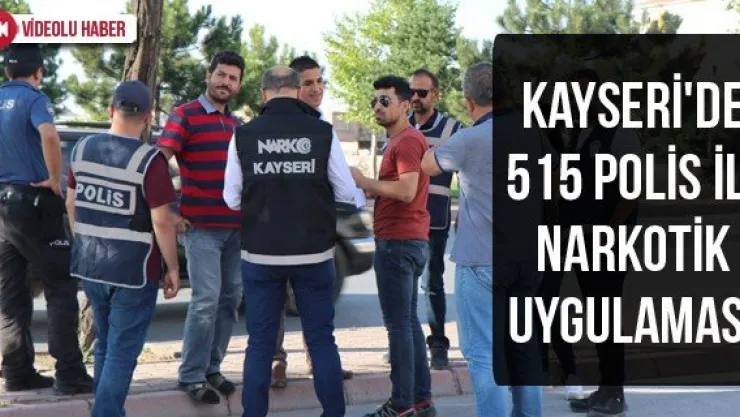 Kayseri'de 515 polis ile narkotik uygulaması