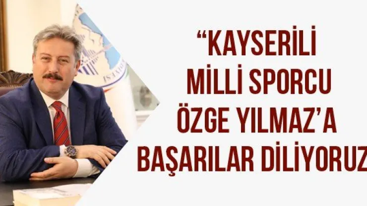 'Kayserili Milli Sporcu Özge Yılmaz'a başarılar diliyoruz'