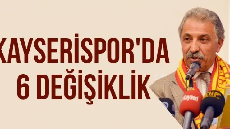 Kayserispor'da 6 değişiklik