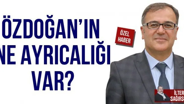 ÖZDOĞAN'IN NE AYRICALIĞI VAR?