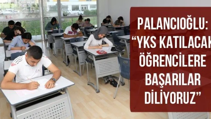 Palancıoğlu: 'YKS katılacak öğrencilere başarılar diliyoruz'