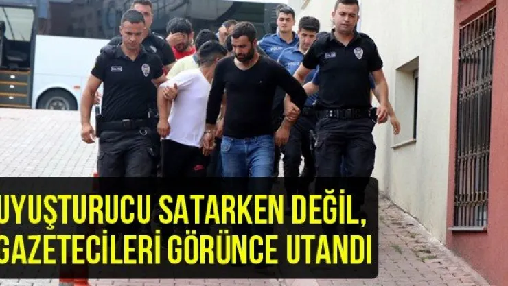 Uyuşturucu satarken değil, gazetecileri görünce utandı