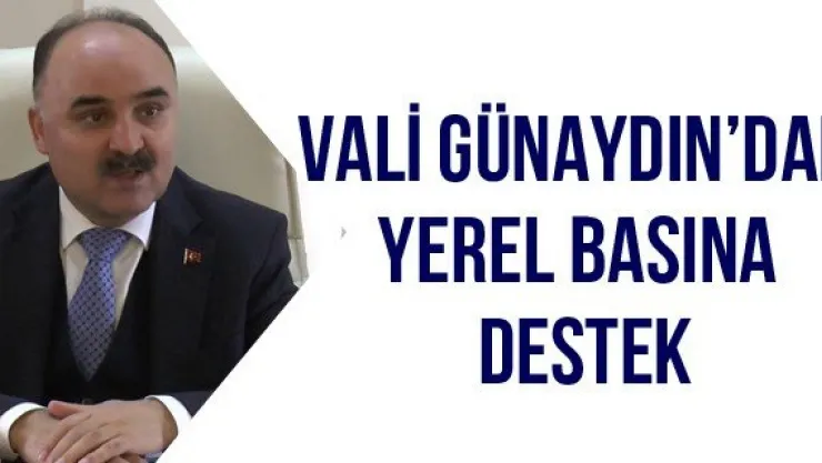 Vali Günaydın'dan Yerel Basına Destek