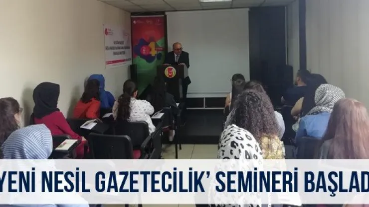 'Yeni Nesil Gazetecilik' Semineri başladı