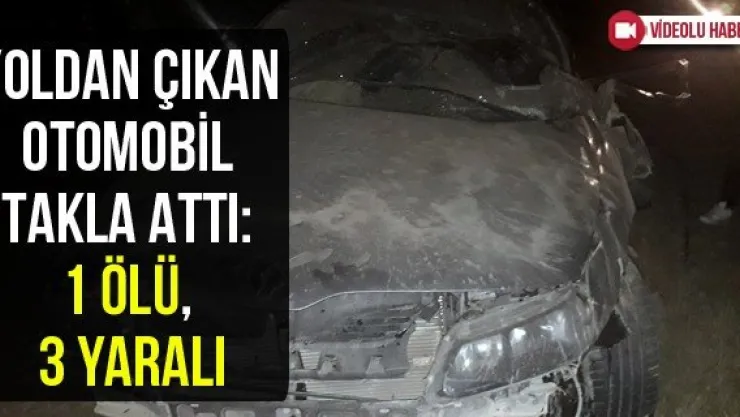 Yoldan çıkan otomobil takla attı: 1 ölü, 3 yaralı