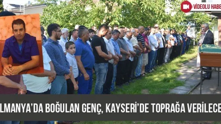 Almanya'da boğulan genç, Kayseri'de toprağa verilecek