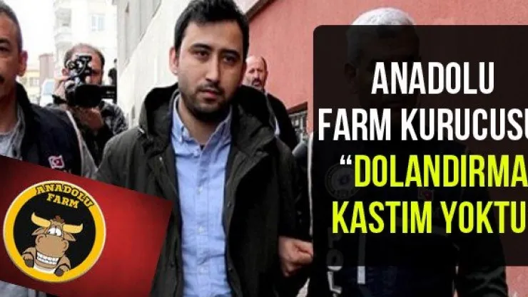 Anadolu Farm Kurucusu: 'Dolandırma kastım yoktu'