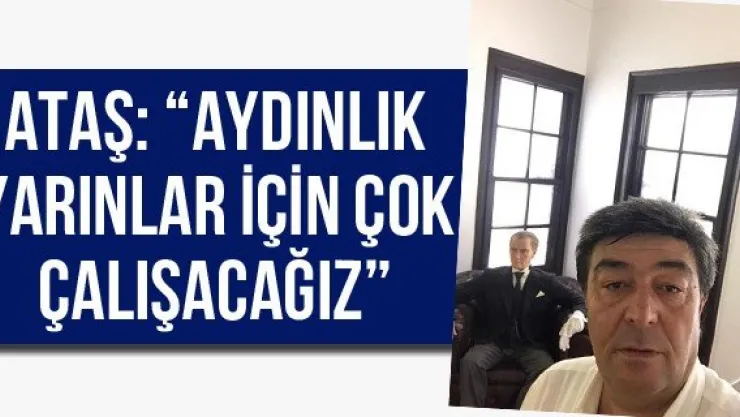 Ataş: 'Aydınlık yarınlar için çok çalışacağız'