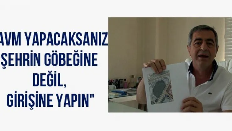 'AVM yapacaksanız şehrin göbeğine değil, girişine yapın"