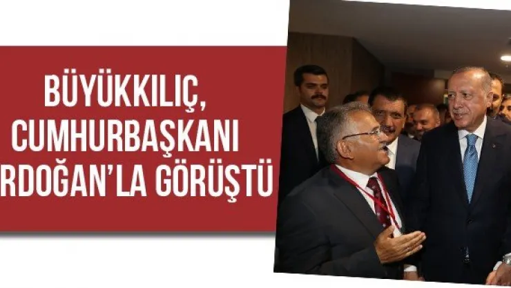 Büyükkılıç, Cumhurbaşkanı Erdoğan'la Görüştü
