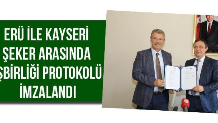 ERÜ ile Kayseri Şeker Arasında İşbirliği Protokolü İmzalandı