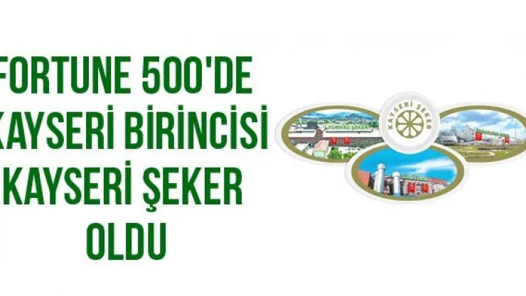Fortune 500'de Kayseri birincisi Kayseri Şeker oldu