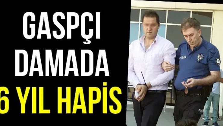 Gaspçı Damada 6 Yıl Hapis