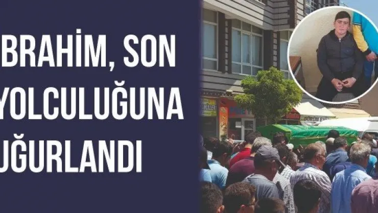 İbrahim, son yolculuğuna uğurlandı