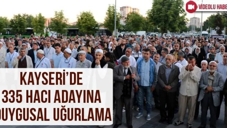 Kayseri'de 335 Hacı adayına duygusal uğurlama