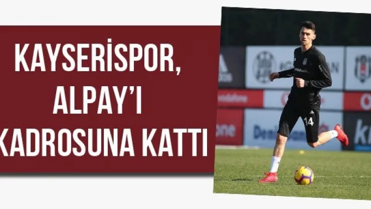 Kayserispor, Alpay'ı kadrosuna kattı