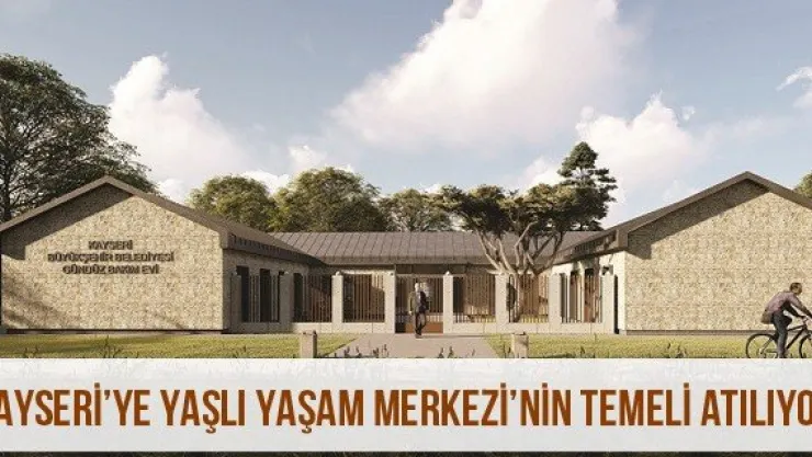 Kayseri'ye Yaşlı Yaşam Merkezi'nin Temeli Atılıyor