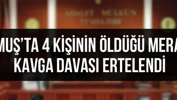 Muş'ta 4 kişinin öldüğü mera kavga davası ertelendi