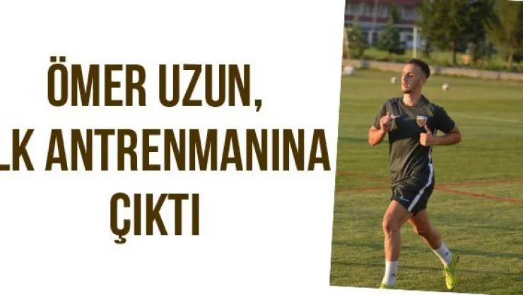 Ömer Uzun, ilk antrenmanına çıktı