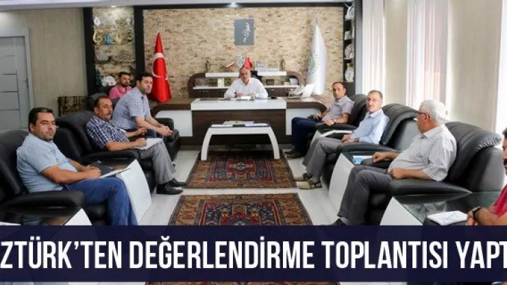 Öztürk'ten değerlendirme toplantısı yaptı
