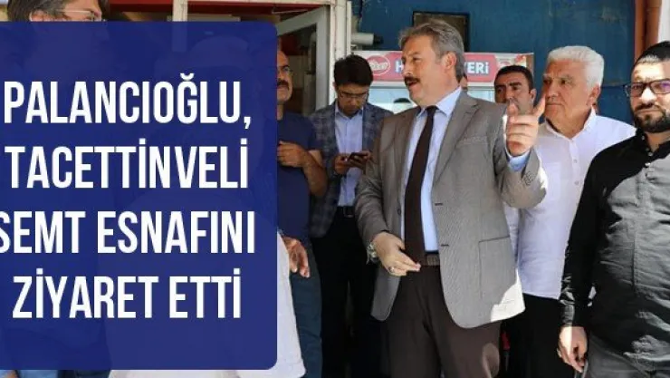 Palancıoğlu, Tacettinveli Semt Esnafını Ziyaret Etti