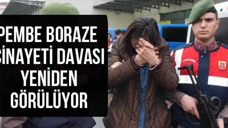 Pembe Boraze Cinayeti Davası yeniden görülüyor