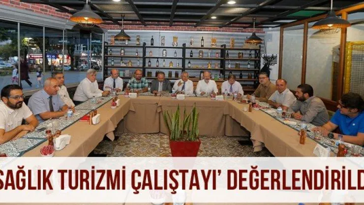 'Sağlık Turizmi Çalıştayı' Değerlendirildi