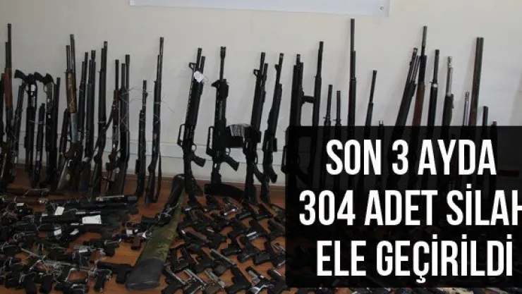 Son 3 ayda 304 adet silah ele geçirildi