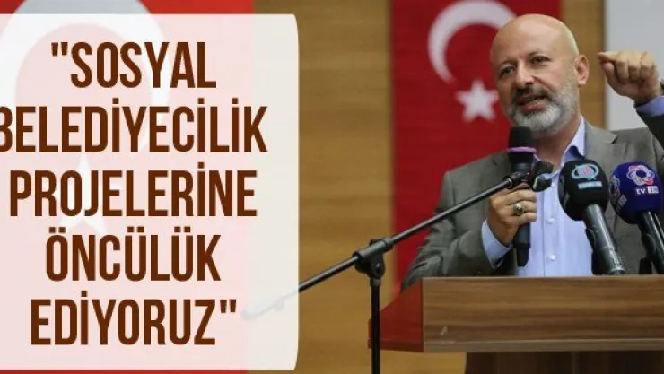 "Sosyal Belediyecilik Projelerine Öncülük Ediyoruz"