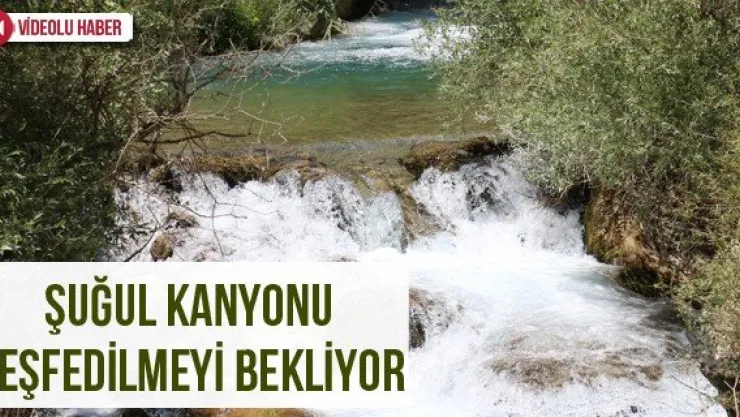 Şuğul Kanyonu keşfedilmeyi bekliyor