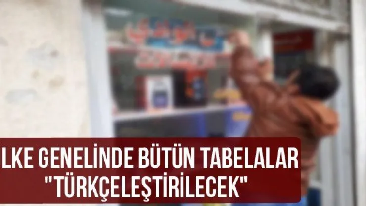 Ülke genelinde bütün tabelalar &quotTürkçeleştirilecek&quot