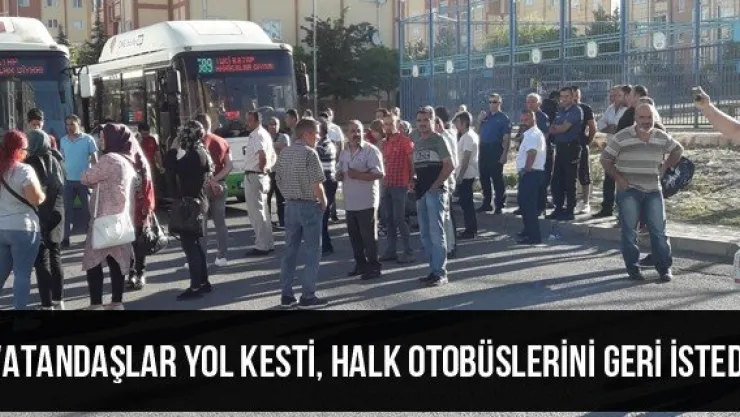 Vatandaşlar yol kesti, halk otobüslerini geri istedi