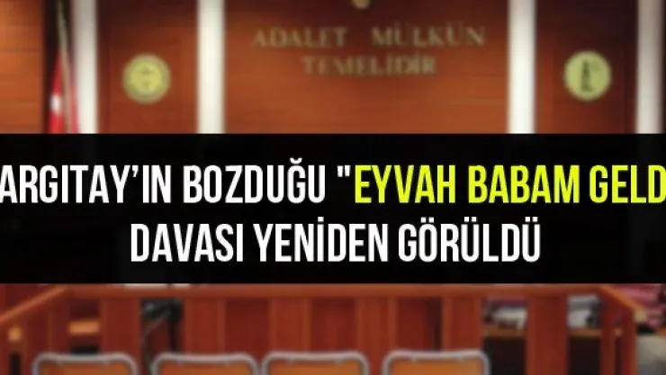 Yargıtay'ın bozduğu "Eyvah babam geldi" davası yeniden görüldü