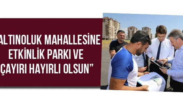 'Altınoluk mahallesine etkinlik parkı ve çayırı hayırlı olsun'