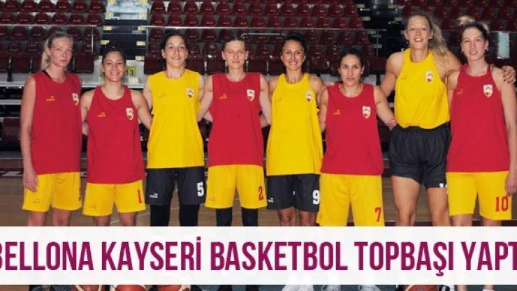 Bellona Kayseri Basketbol topbaşı yaptı