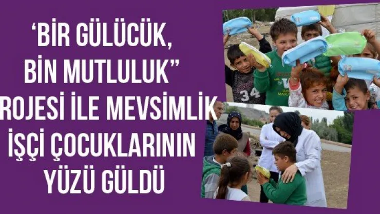 'Bir Gülücük, Bin Mutluluk' projesi ile mevsimlik işçi çocuklarının yüzü güldü