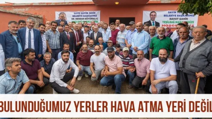'Bulunduğumuz yerler hava atma yeri değil'