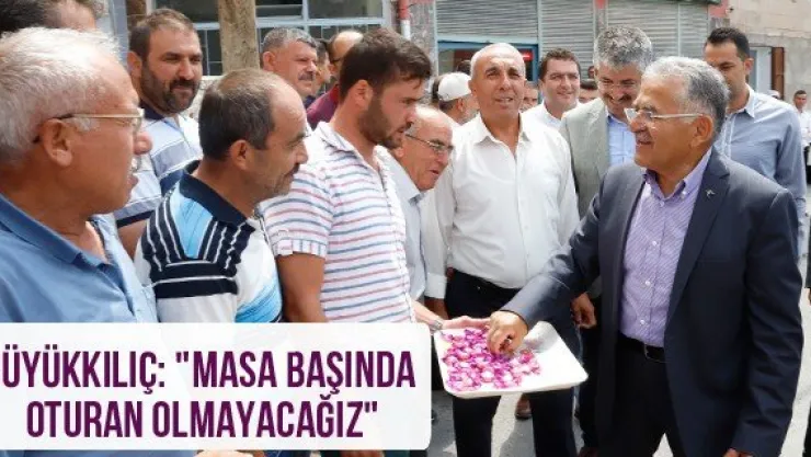 Büyükkılıç: &quotMasa başında oturan olmayacağız"