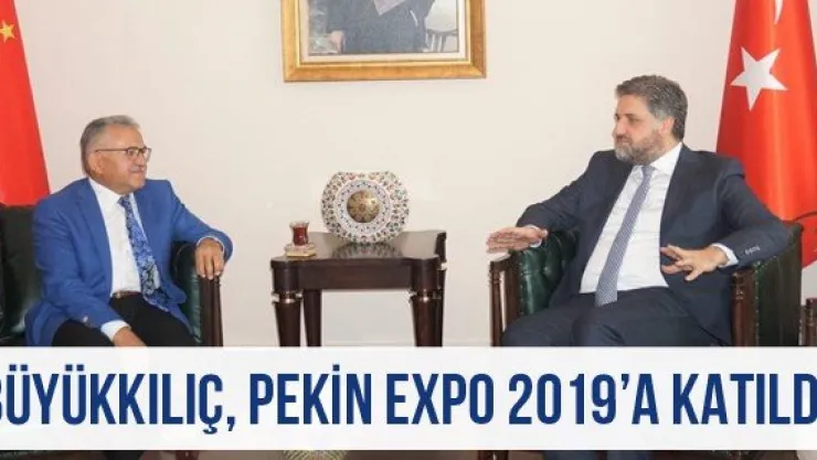 Büyükkılıç, Pekin EXPO 2019'a katıldı