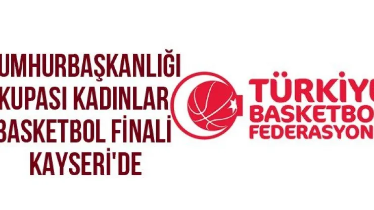 Cumhurbaşkanlığı Kupası Kadınlar Basketbol Finali Kayseri'de