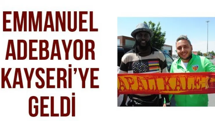 Emmanuel Adebayor Kayseri'ye geldi