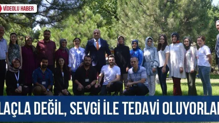 İlaçla değil, sevgi ile tedavi oluyorlar