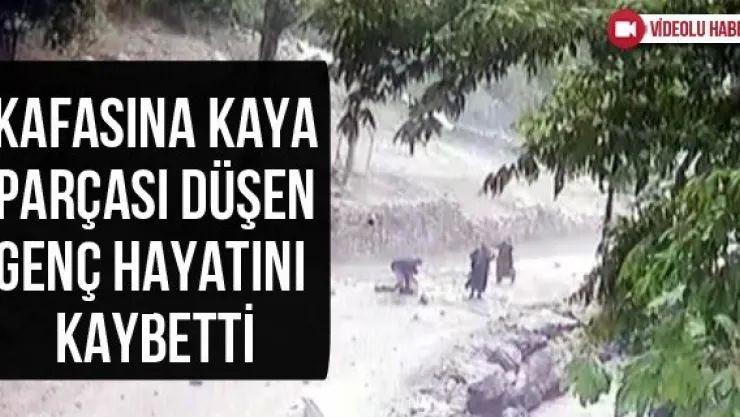Kafasına kaya parçası düşen genç hayatını kaybetti