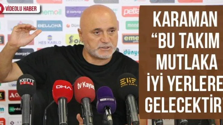 Karaman 'Bu takım mutlaka iyi yerlere gelecektir'