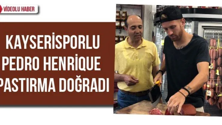 Kayserisporlu Pedro Henrique pastırma doğradı