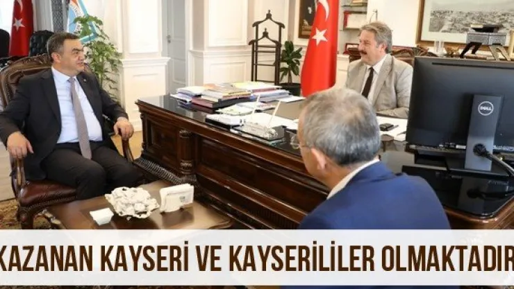 'Kazanan Kayseri ve Kayserililer olmaktadır'